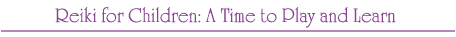 Reiki for Children: A Time to Play and Learn