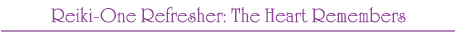 Reiki-One Refresher: The Heart Remembers